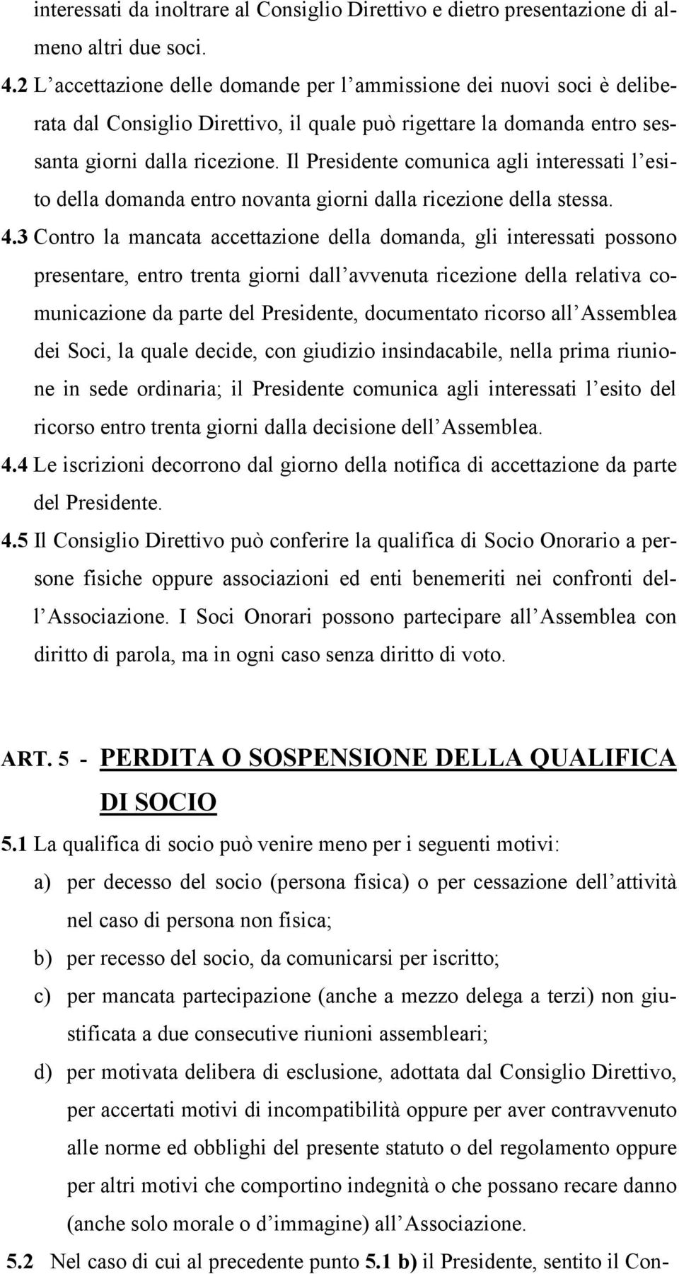 Il Presidente comunica agli interessati l esito della domanda entro novanta giorni dalla ricezione della stessa. 4.