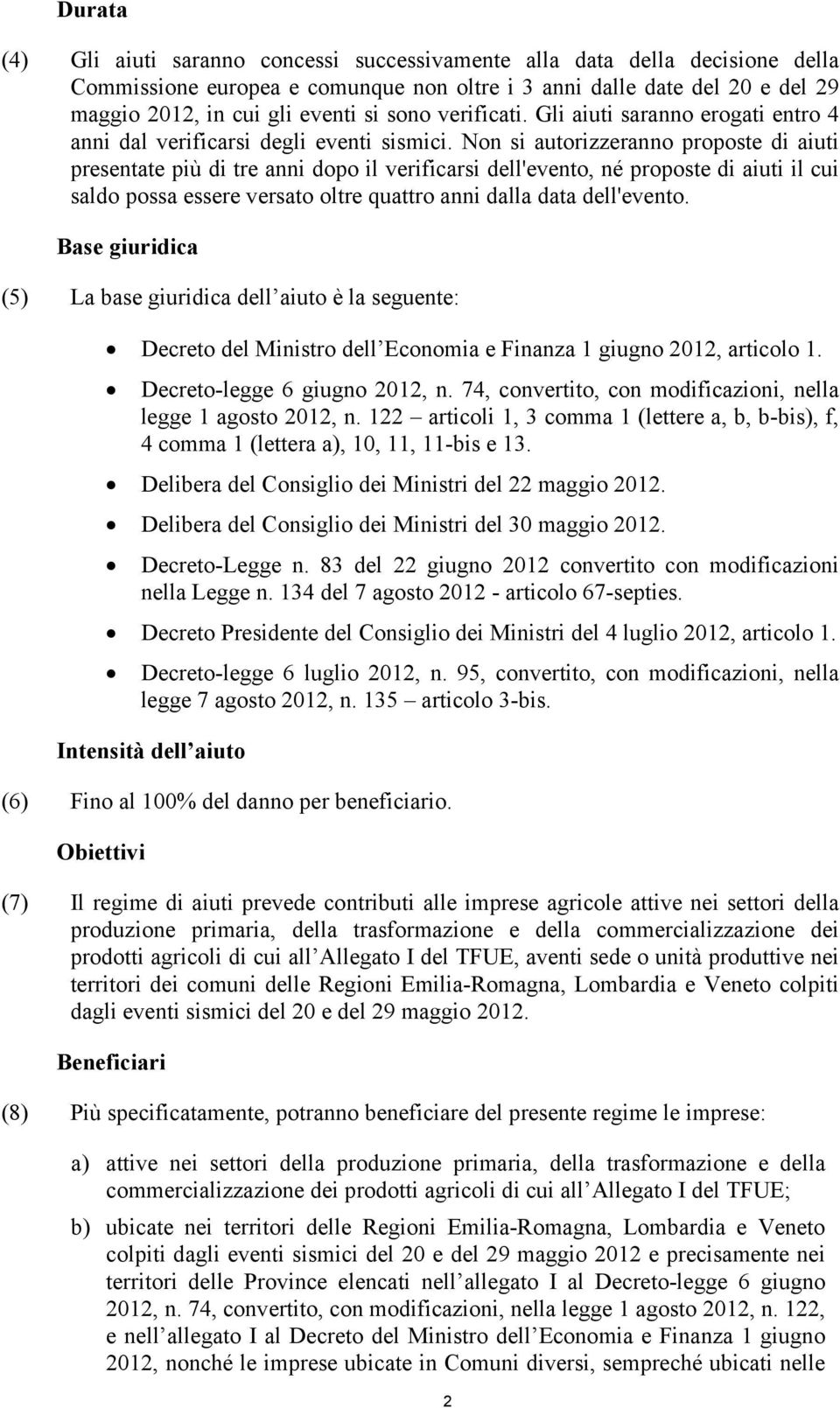 Non si autorizzeranno proposte di aiuti presentate più di tre anni dopo il verificarsi dell'evento, né proposte di aiuti il cui saldo possa essere versato oltre quattro anni dalla data dell'evento.