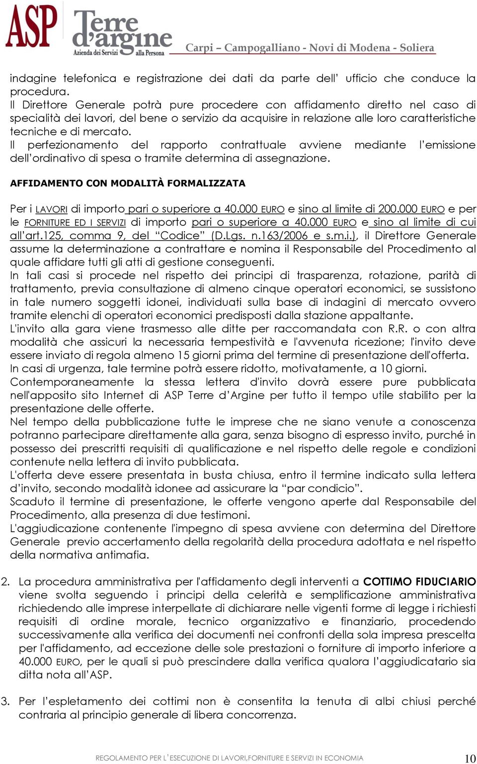 Il perfezionamento del rapporto contrattuale avviene mediante l emissione dell ordinativo di spesa o tramite determina di assegnazione.