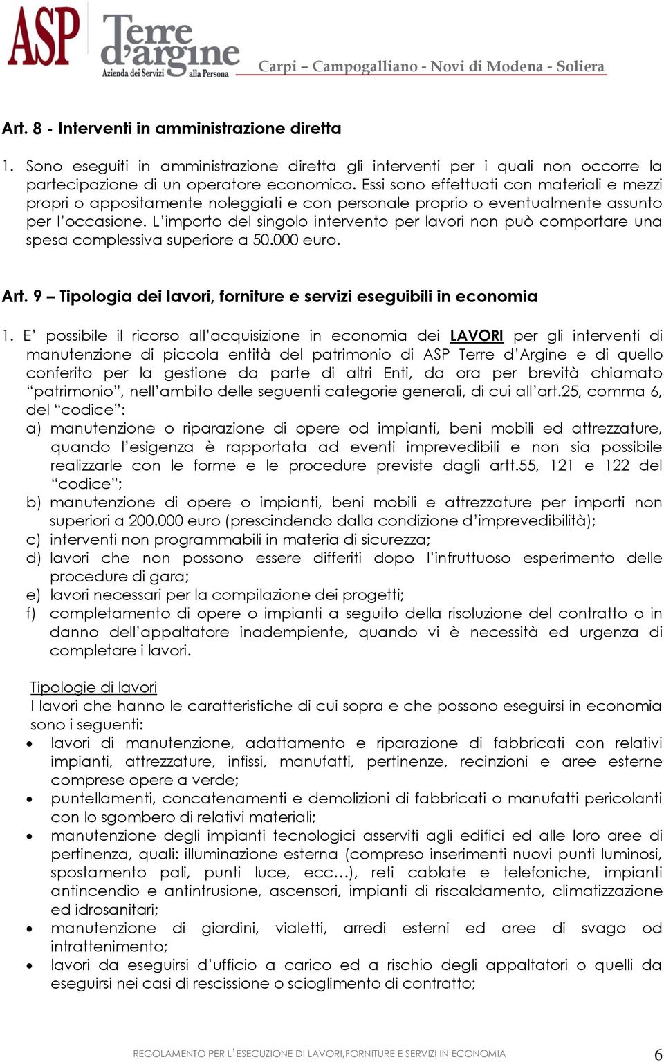 L importo del singolo intervento per lavori non può comportare una spesa complessiva superiore a 50.000 euro. Art. 9 Tipologia dei lavori, forniture e servizi eseguibili in economia 1.