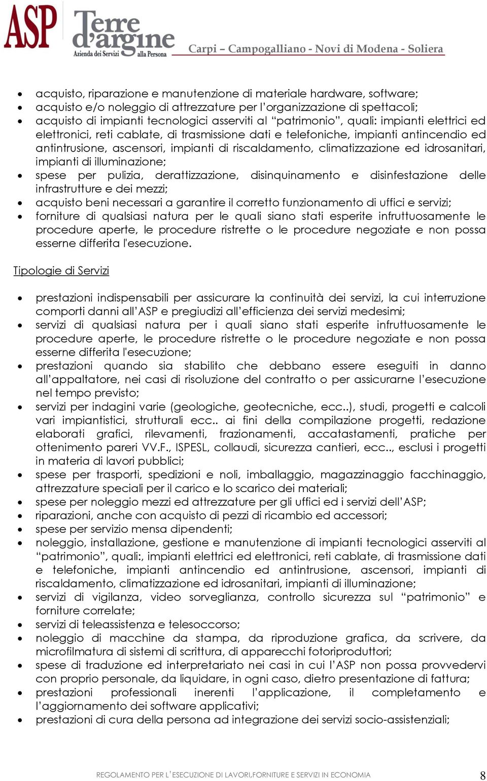 idrosanitari, impianti di illuminazione; spese per pulizia, derattizzazione, disinquinamento e disinfestazione delle infrastrutture e dei mezzi; acquisto beni necessari a garantire il corretto