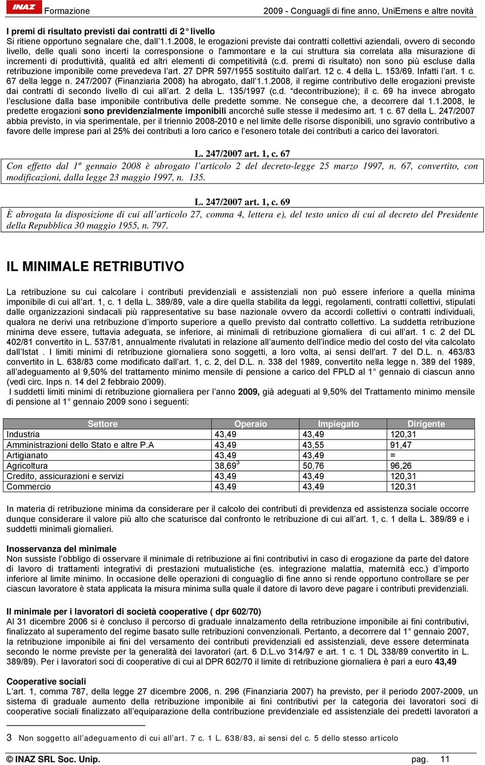 misurazione di incrementi di produttività, qualità ed altri elementi di competitività (c.d. premi di risultato) non sono più escluse dalla retribuzione imponibile come prevedeva l art.