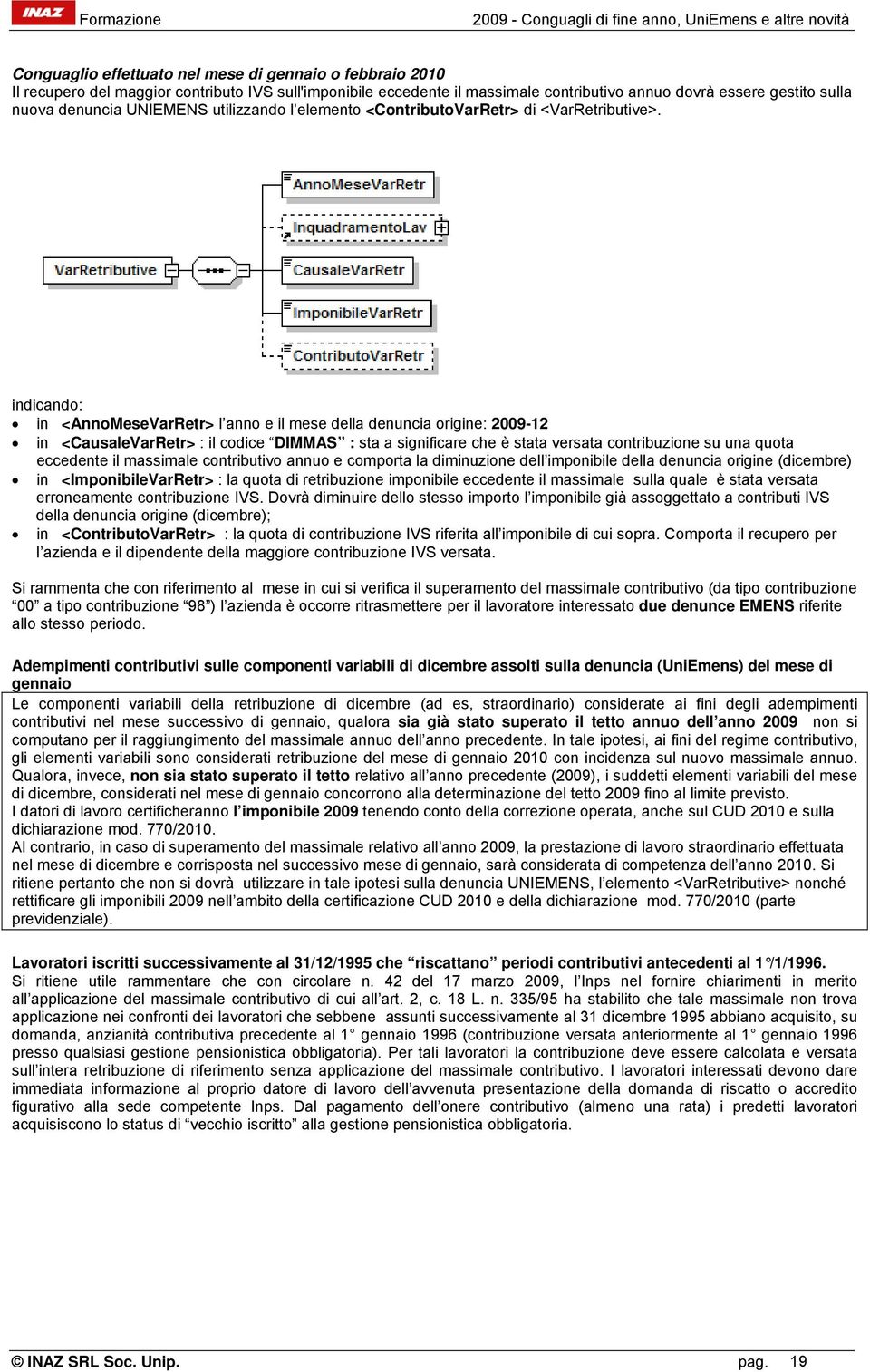 indicando: in <AnnoMeseVarRetr> l anno e il mese della denuncia origine: 2009-12 in <CausaleVarRetr> : il codice DIMMAS : sta a significare che è stata versata contribuzione su una quota eccedente il