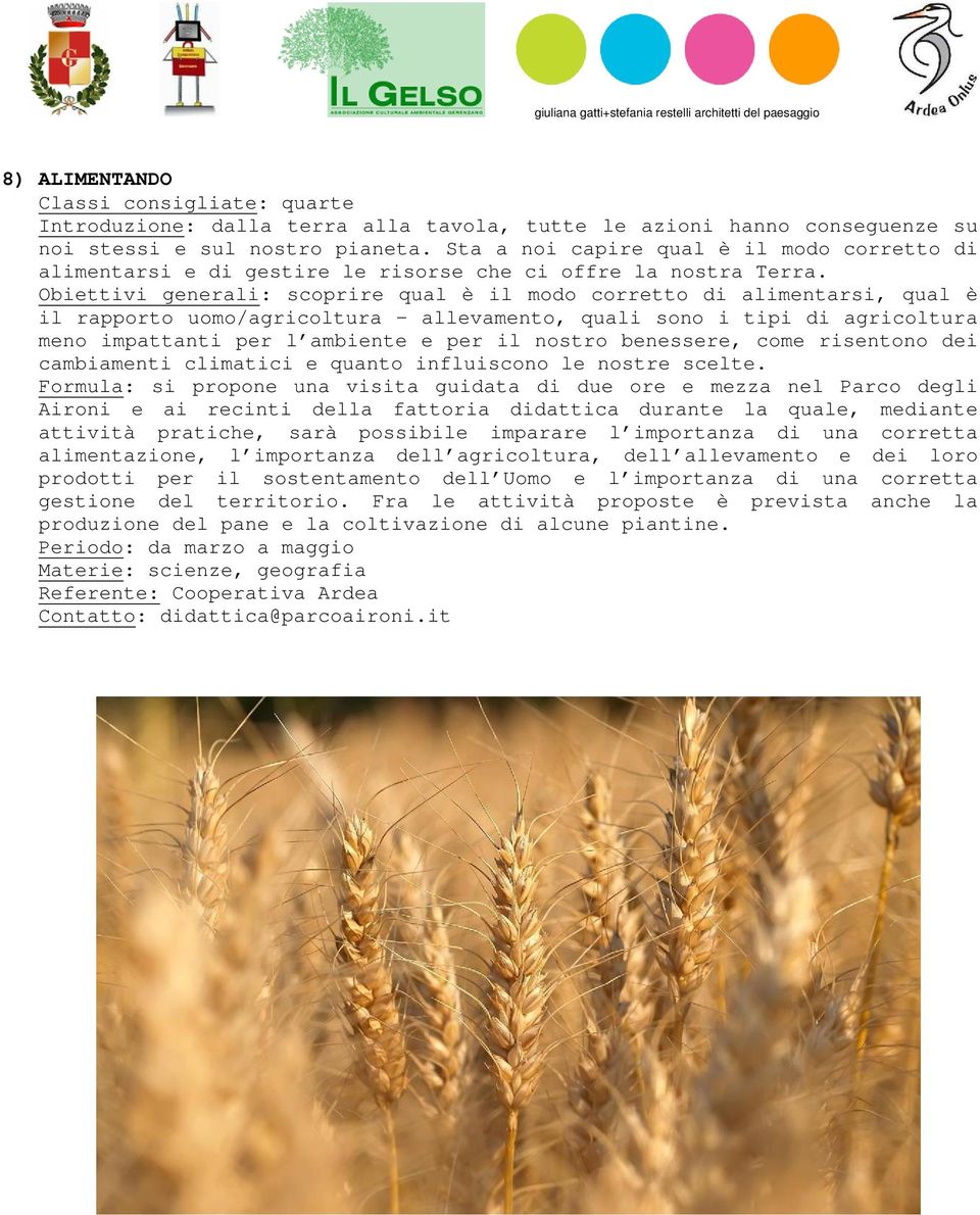 Obiettivi generali: scoprire qual è il modo corretto di alimentarsi, qual è il rapporto uomo/agricoltura allevamento, quali sono i tipi di agricoltura meno impattanti per l ambiente e per il nostro