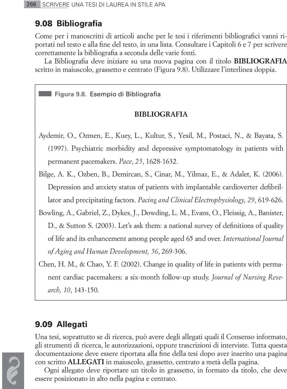 Consultare i Capitoli 6 e 7 per scrivere correttamente la bibliografia a seconda delle varie fonti.