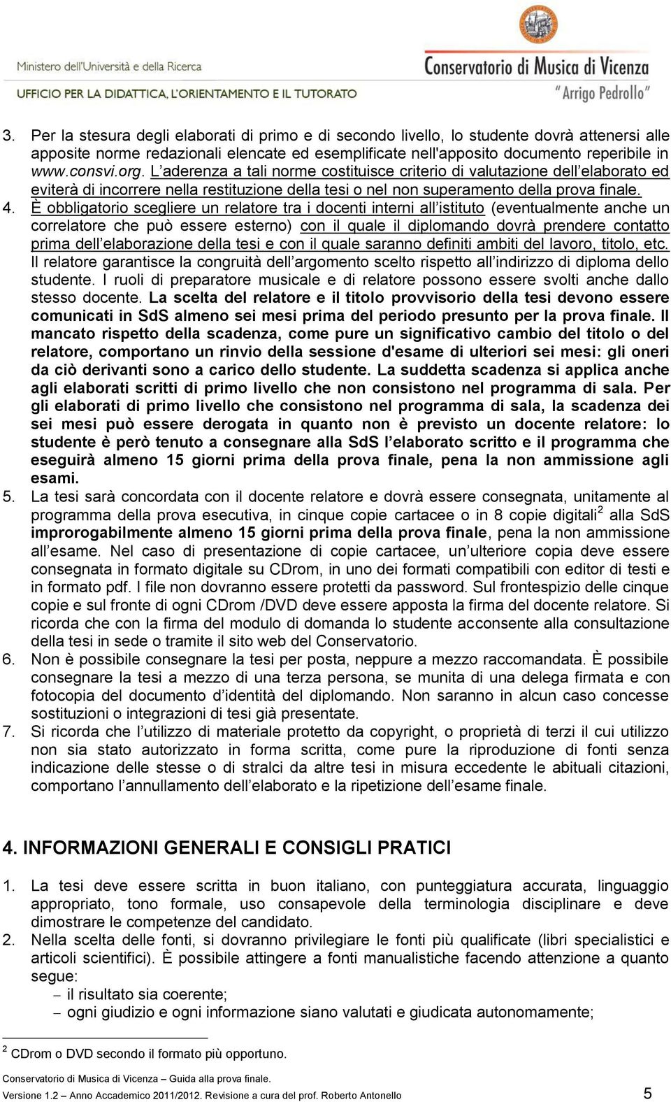 È obbligatorio scegliere un relatore tra i docenti interni all istituto (eventualmente anche un correlatore che può essere esterno) con il quale il diplomando dovrà prendere contatto prima dell