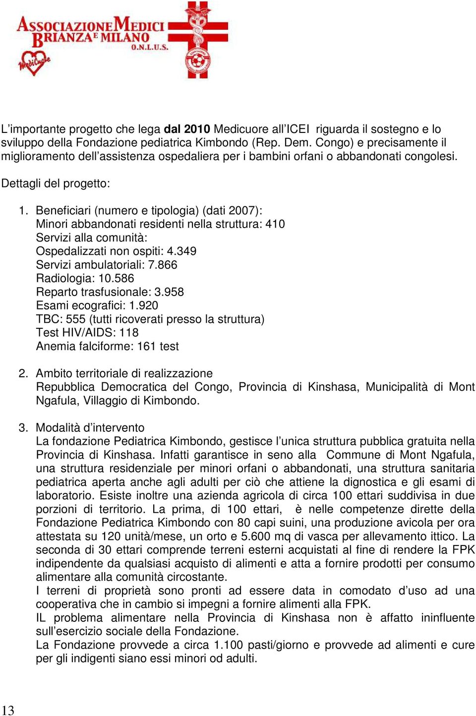 Beneficiari (numero e tipologia) (dati 2007): Minori abbandonati residenti nella struttura: 410 Servizi alla comunità: Ospedalizzati non ospiti: 4.349 Servizi ambulatoriali: 7.866 Radiologia: 10.