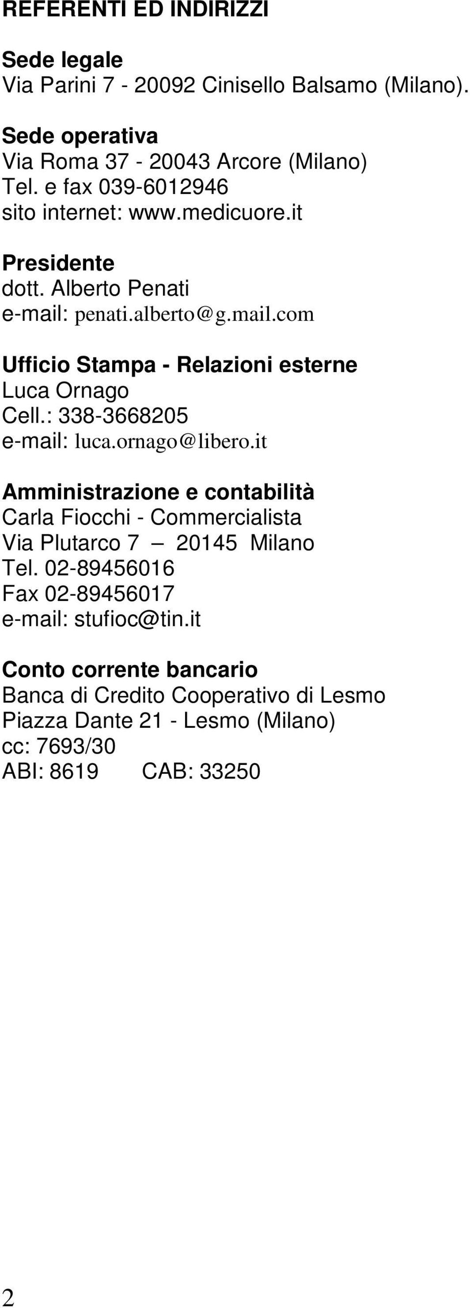 : 338-3668205 e-mail: luca.ornago@libero.it Amministrazione e contabilità Carla Fiocchi - Commercialista Via Plutarco 7 20145 Milano Tel.