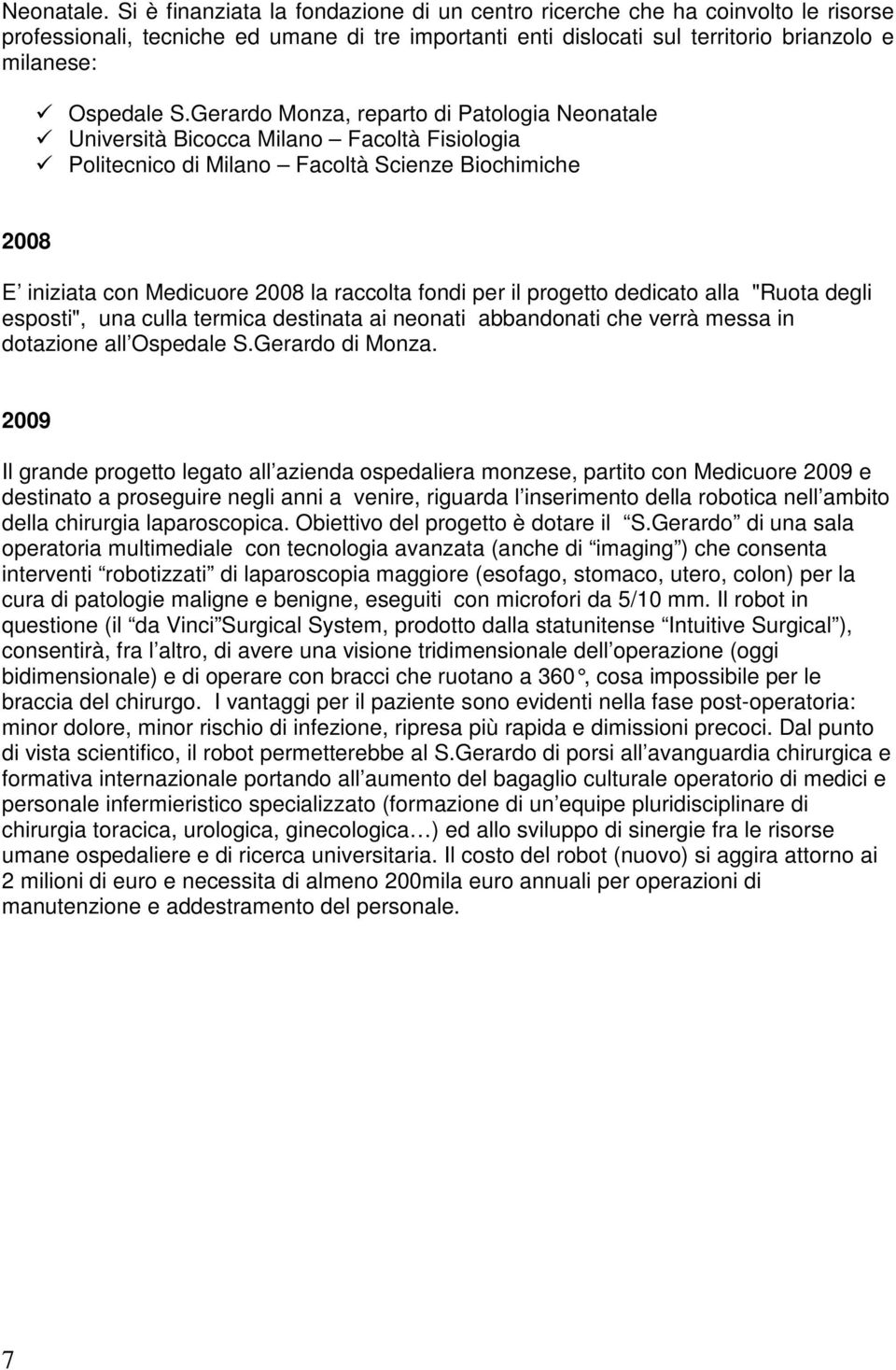 Gerardo Monza, reparto di Patologia Neonatale Università Bicocca Milano Facoltà Fisiologia Politecnico di Milano Facoltà Scienze Biochimiche 2008 E iniziata con Medicuore 2008 la raccolta fondi per