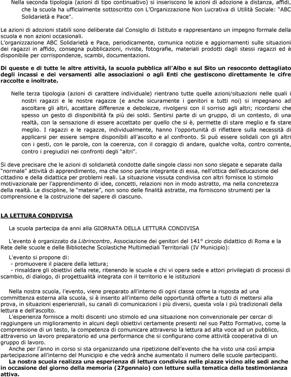 L organizzazione ABC Solidarietà e Pace, periodicamente, comunica notizie e aggiornamenti sulle situazioni dei ragazzi in affido, consegna pubblicazioni, riviste, fotografie, materiali prodotti dagli