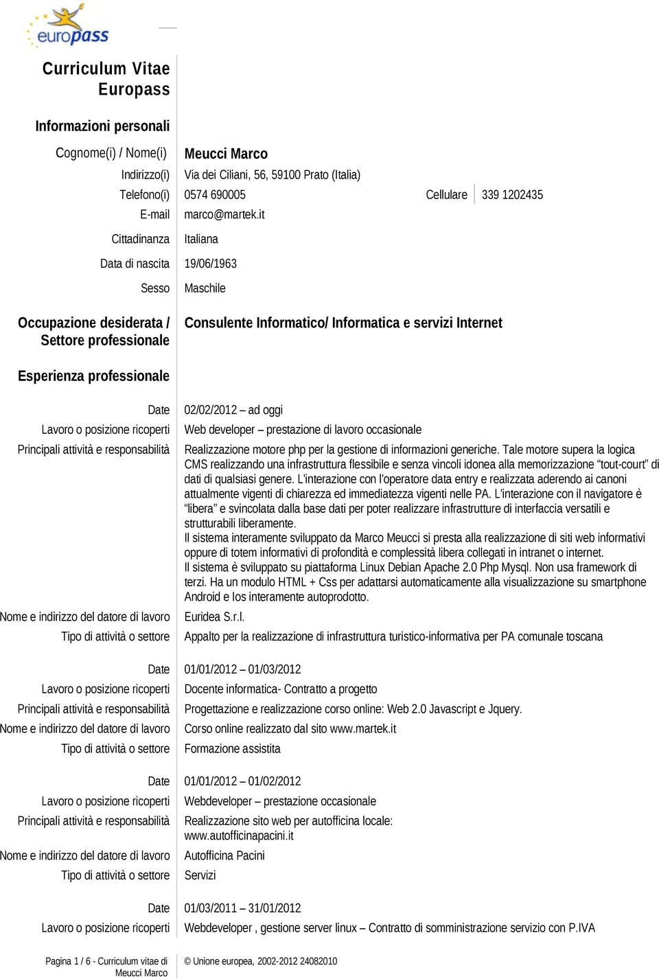 02/02/2012 ad oggi Web developer prestazione di lavoro occasionale Realizzazione motore php per la gestione di informazioni generiche.