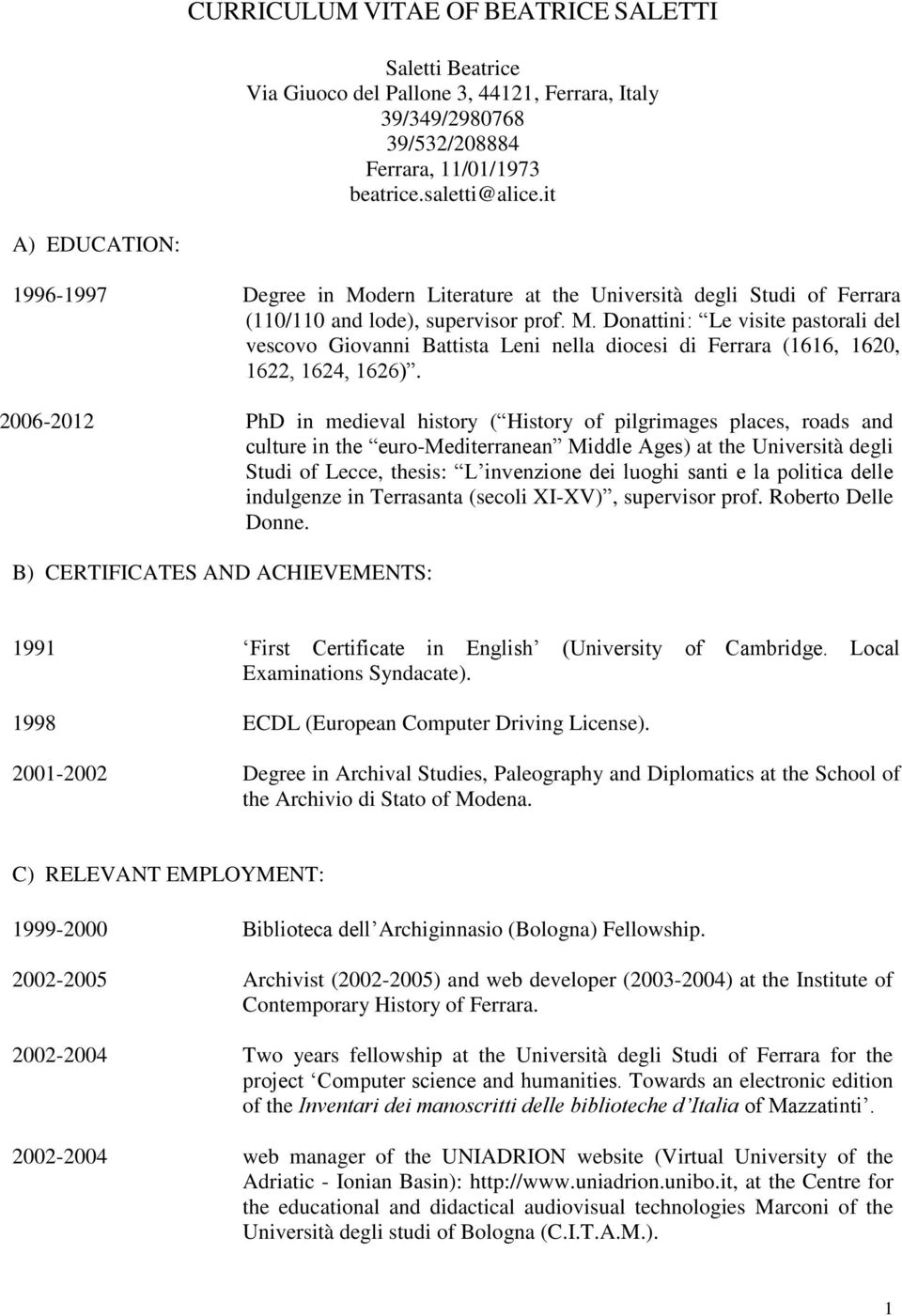 2006-2012 PhD in medieval history ( History of pilgrimages places, roads and culture in the euro-mediterranean Middle Ages) at the Università degli Studi of Lecce, thesis: L invenzione dei luoghi