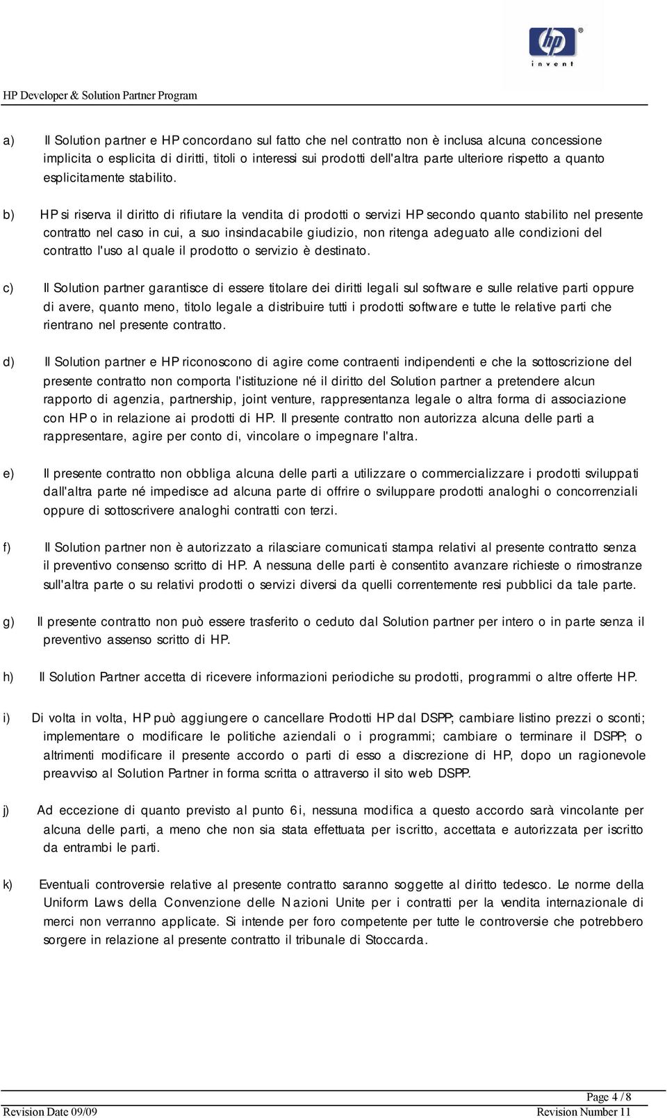 b) HP si riserva il diritto di rifiutare la vendita di prodotti o servizi HP secondo quanto stabilito nel presente contratto nel caso in cui, a suo insindacabile giudizio, non ritenga adeguato alle