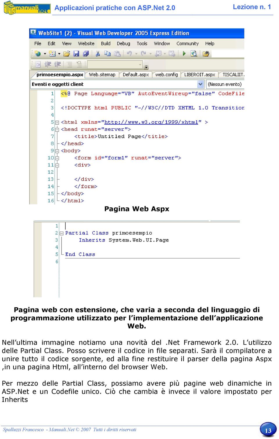 Sarà il compilatore a unire tutto il codice sorgente, ed alla fine restituire il parser della pagina Aspx,in una pagina Html, all interno del browser Web.