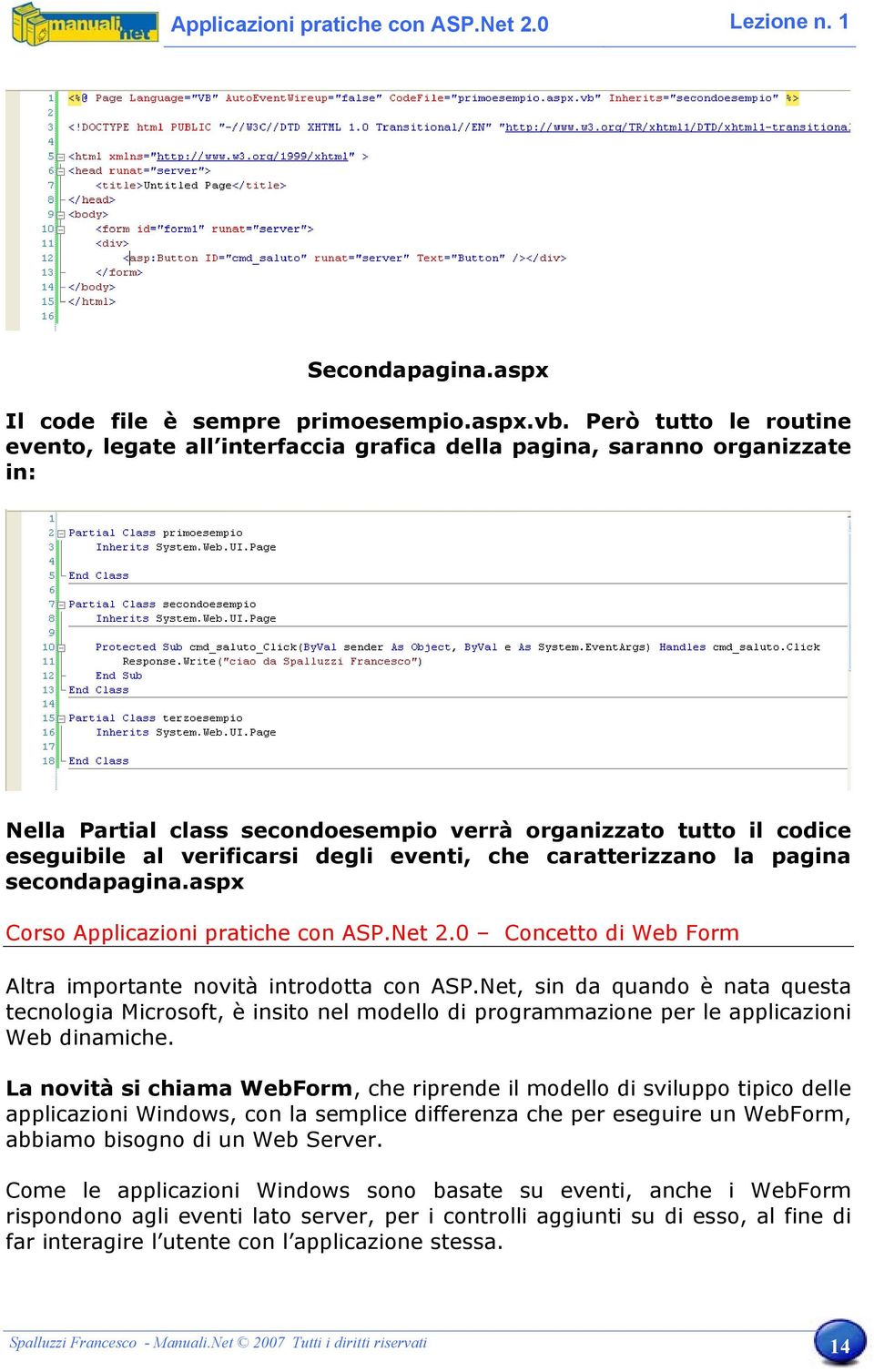 eventi, che caratterizzano la pagina secondapagina.aspx Corso Applicazioni pratiche con ASP.Net 2.0 Concetto di Web Form Altra importante novità introdotta con ASP.