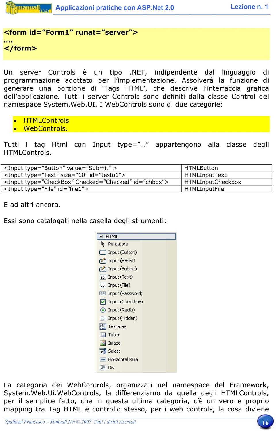 UI. I WebControls sono di due categorie: HTMLControls WebControls. Tutti i tag Html con Input type= appartengono alla classe degli HTMLControls.