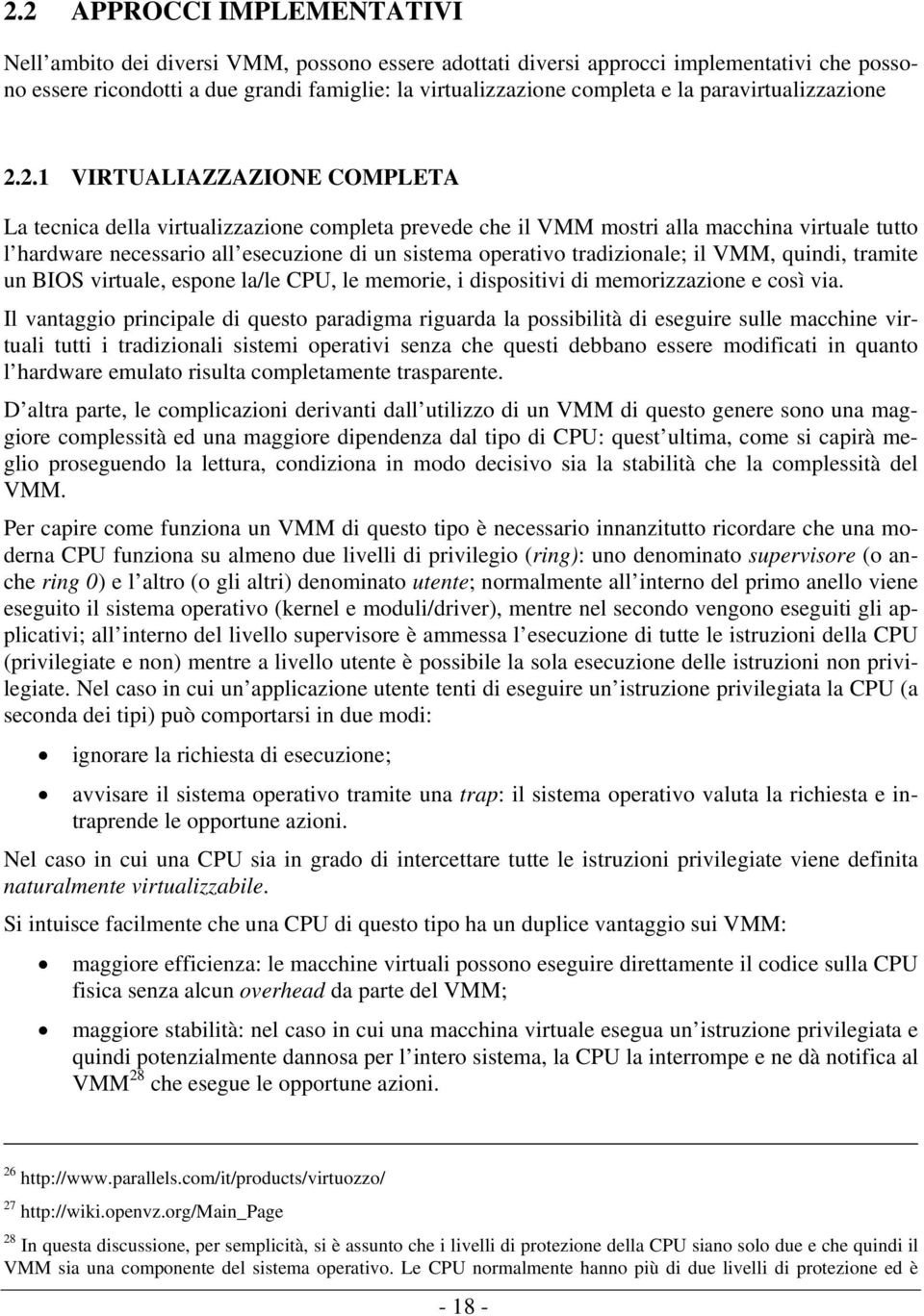 2.1 VIRTUALIAZZAZIONE COMPLETA La tecnica della virtualizzazione completa prevede che il VMM mostri alla macchina virtuale tutto l hardware necessario all esecuzione di un sistema operativo