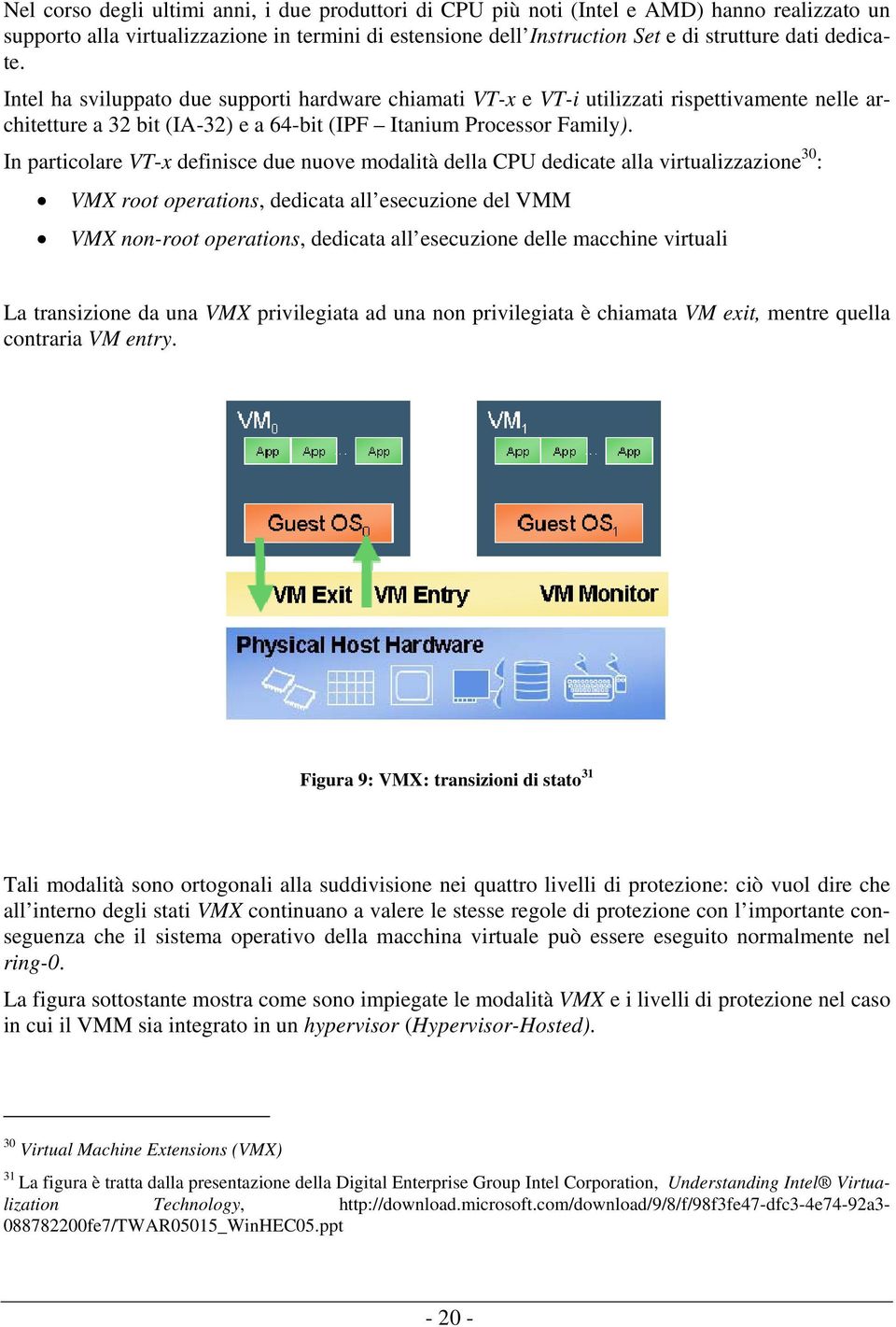 In particolare VT-x definisce due nuove modalità della CPU dedicate alla virtualizzazione 30 : VMX root operations, dedicata all esecuzione del VMM VMX non-root operations, dedicata all esecuzione