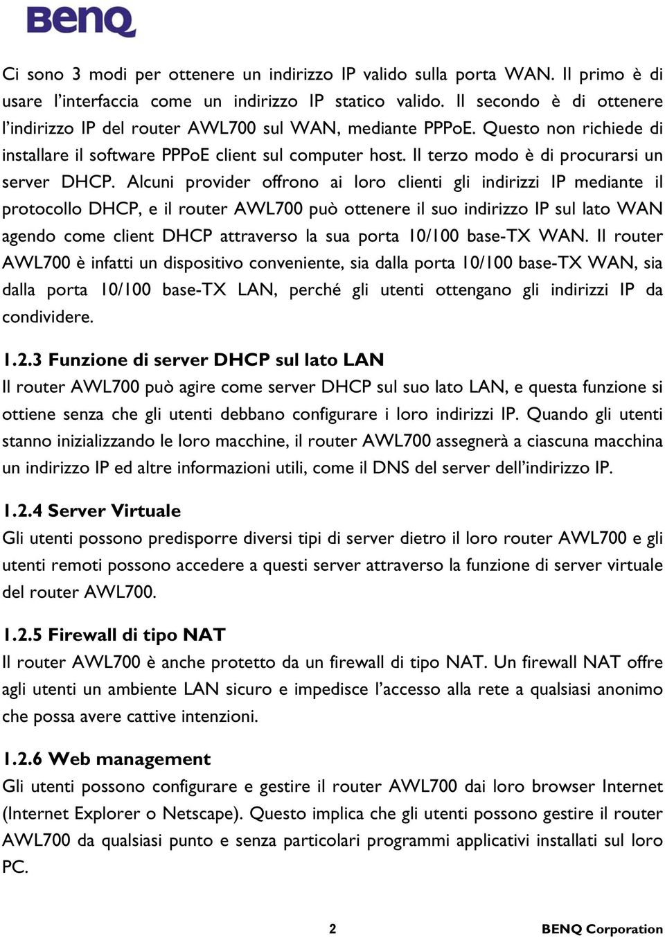 Il terzo modo è di procurarsi un server DHCP.