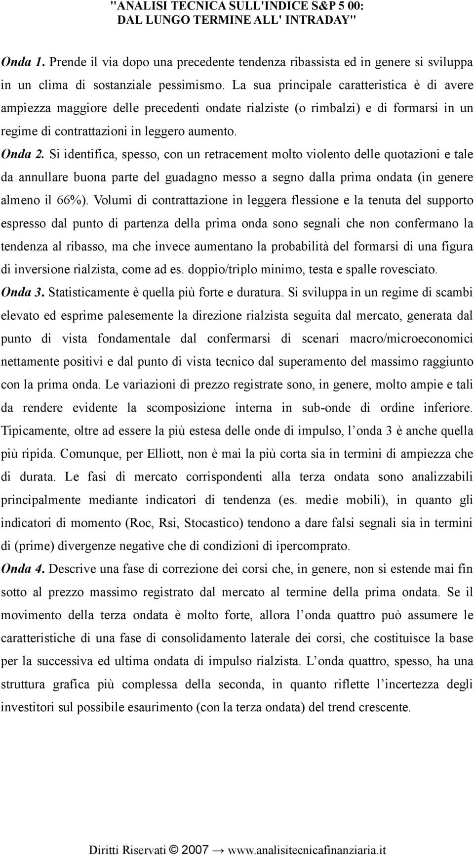 Si identifica, spesso, con un retracement molto violento delle quotazioni e tale da annullare buona parte del guadagno messo a segno dalla prima ondata (in genere almeno il 66%).