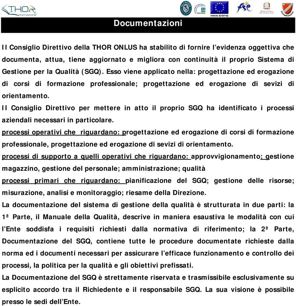 Il Consiglio Direttivo per mettere in atto il proprio SGQ ha identificato i processi aziendali necessari in particolare.