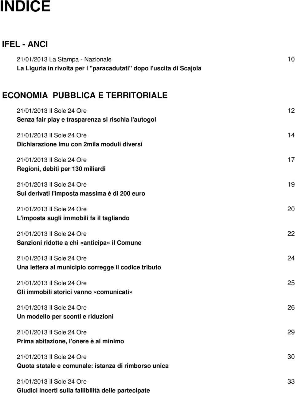 l'imposta massima è di 200 euro 21/01/2013 Il Sole 24 Ore L'imposta sugli immobili fa il tagliando 21/01/2013 Il Sole 24 Ore Sanzioni ridotte a chi «anticipa» il Comune 21/01/2013 Il Sole 24 Ore Una