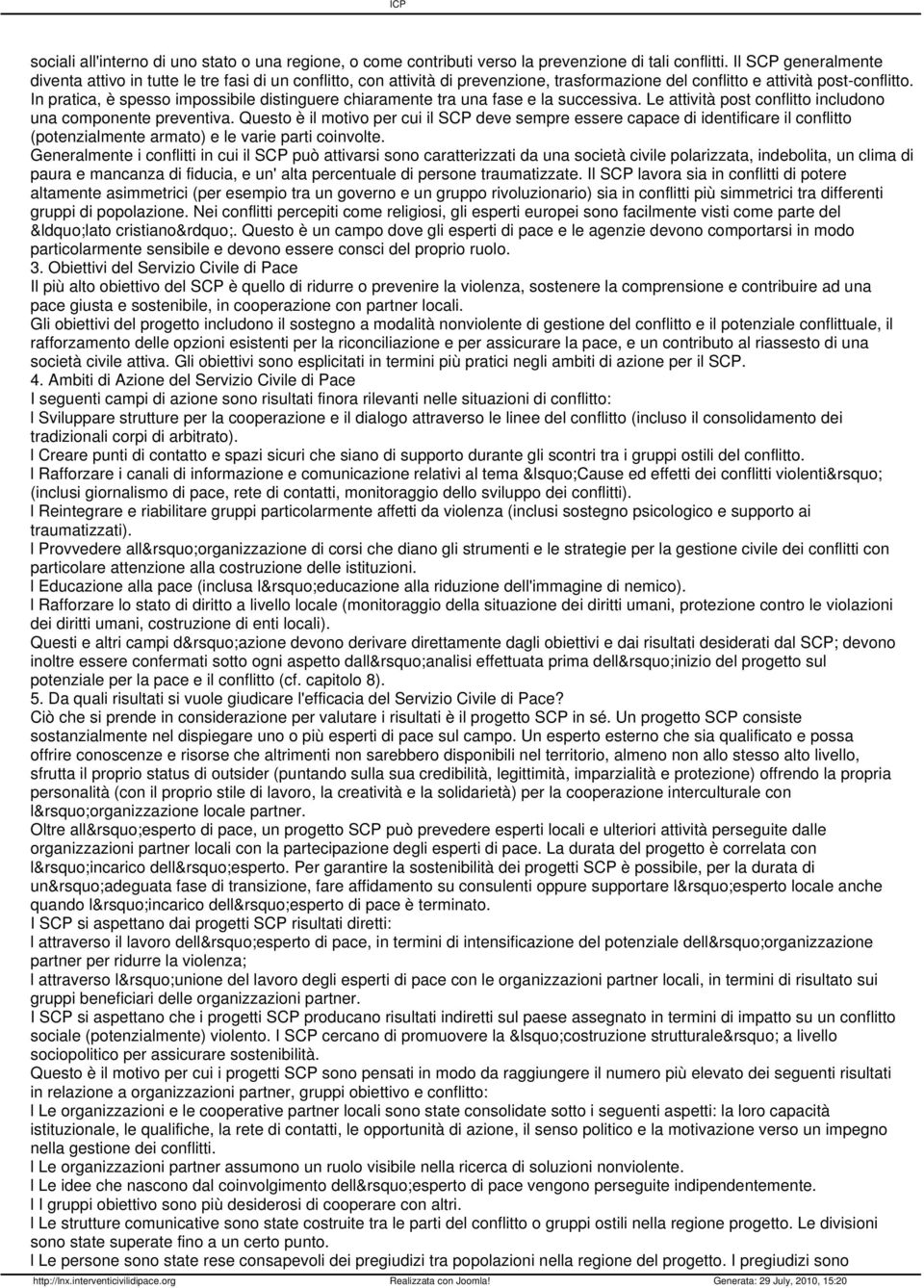 In pratica, è spesso impossibile distinguere chiaramente tra una fase e la successiva. Le attività post conflitto includono una componente preventiva.