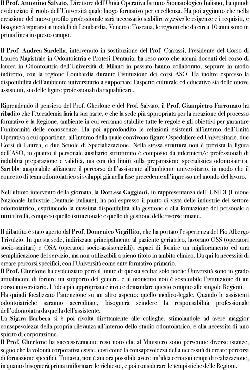 regioni che da circa 10 anni sono in prima linea in questo campo. Il Prof. Andrea Sardella, intervenuto in sostituzione del Prof.