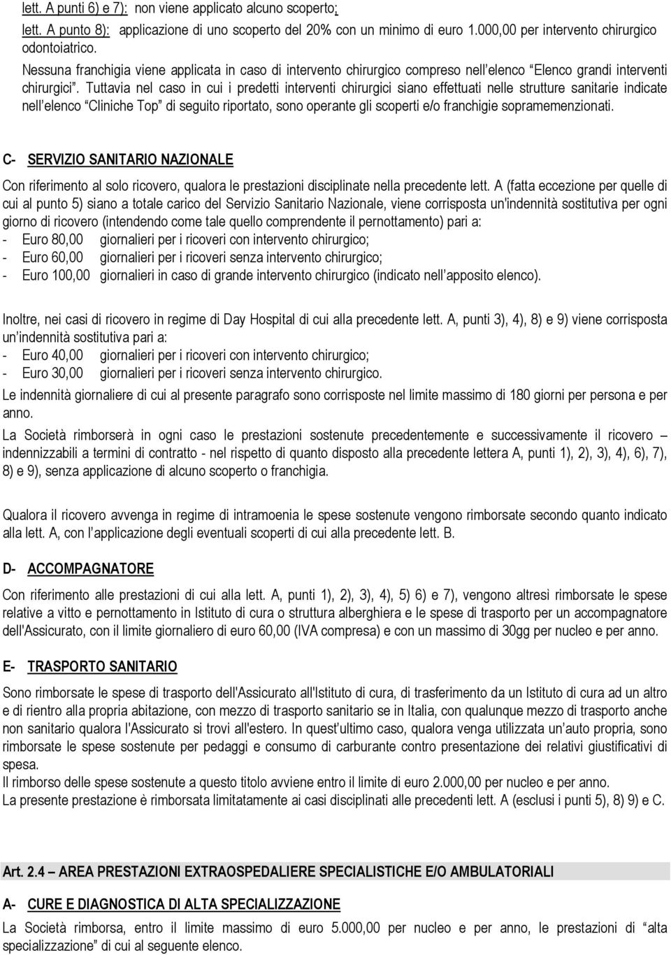 Tuttavia nel caso in cui i predetti interventi chirurgici siano effettuati nelle strutture sanitarie indicate nell elenco Cliniche Top di seguito riportato, sono operante gli scoperti e/o franchigie