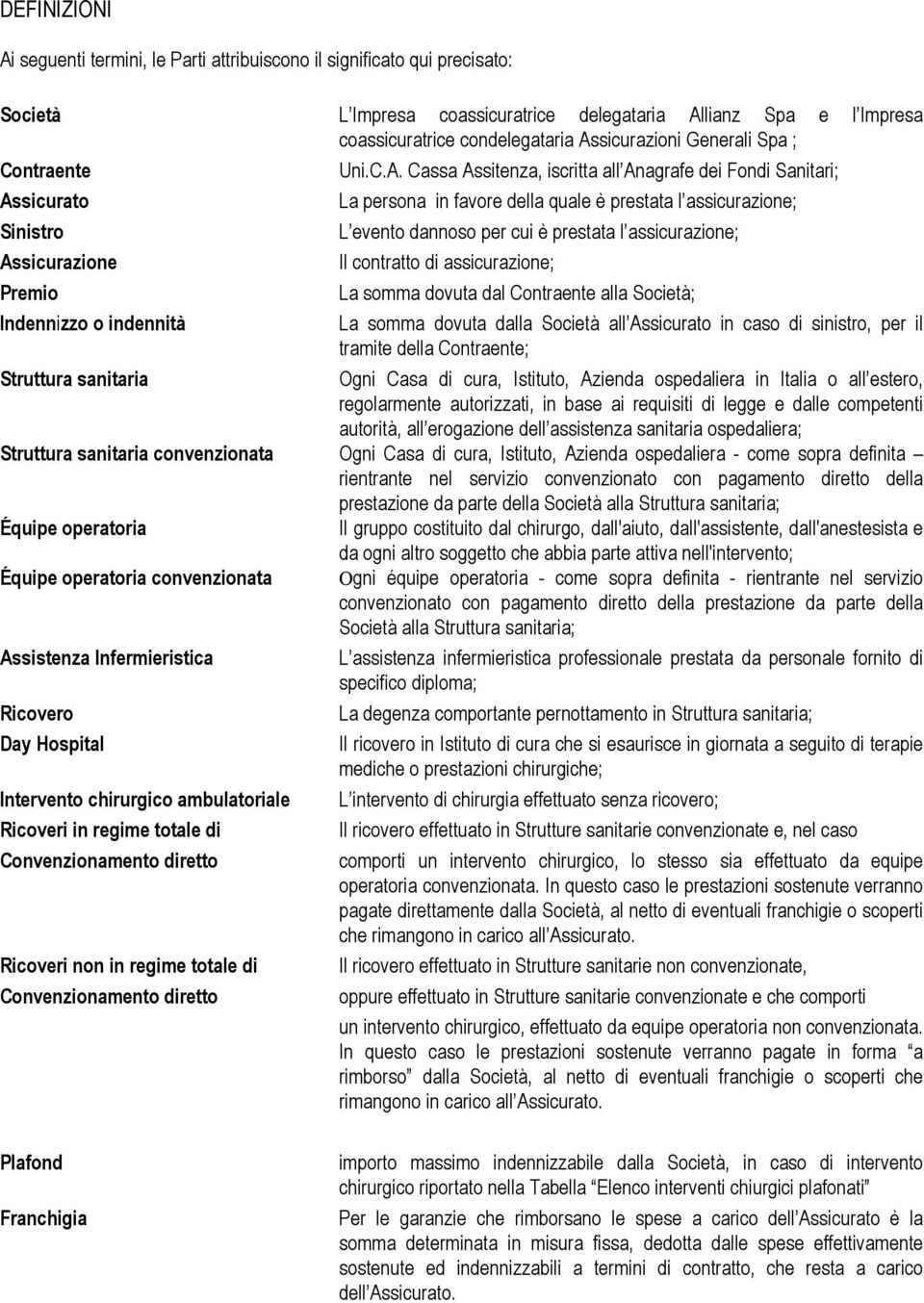 quale è prestata l assicurazione; L evento dannoso per cui è prestata l assicurazione; Il contratto di assicurazione; La somma dovuta dal Contraente alla Società; La somma dovuta dalla Società all