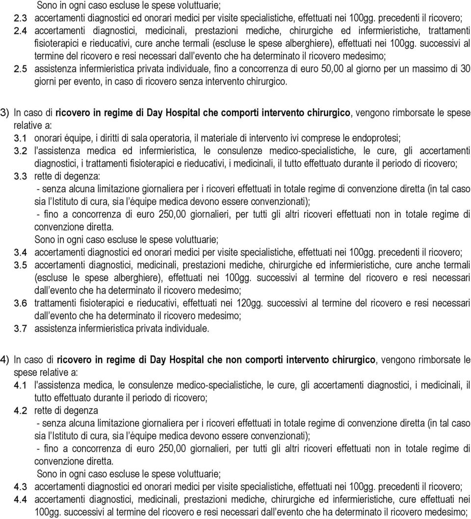 nei 100gg. successivi al termine del ricovero e resi necessari dall evento che ha determinato il ricovero medesimo; 2.