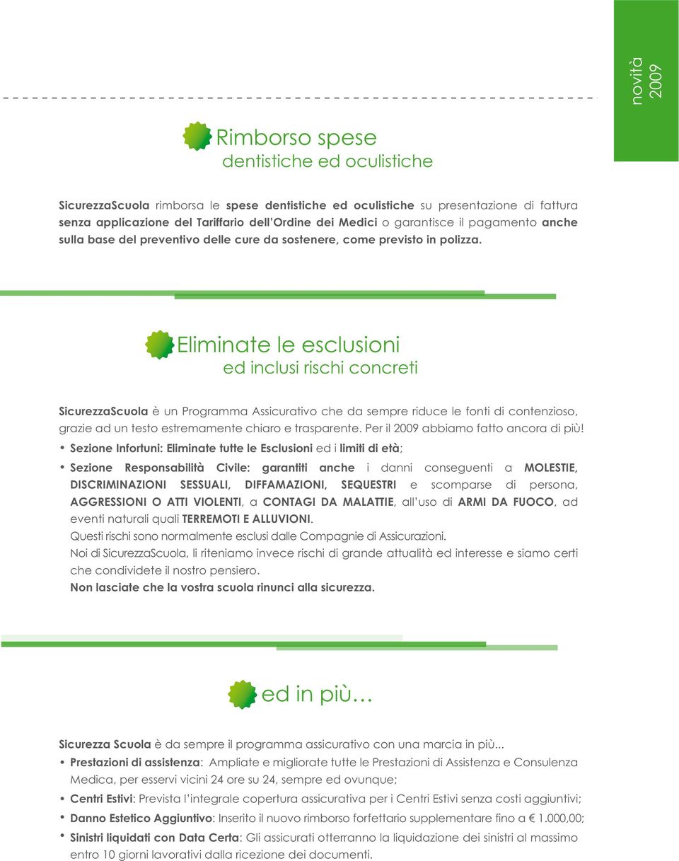 Eliminate le esclusioni ed inclusi rischi concreti SicurezzaScuola è un Programma Assicurativo che da sempre riduce le fonti di contenzioso, grazie ad un testo estremamente chiaro e trasparente.