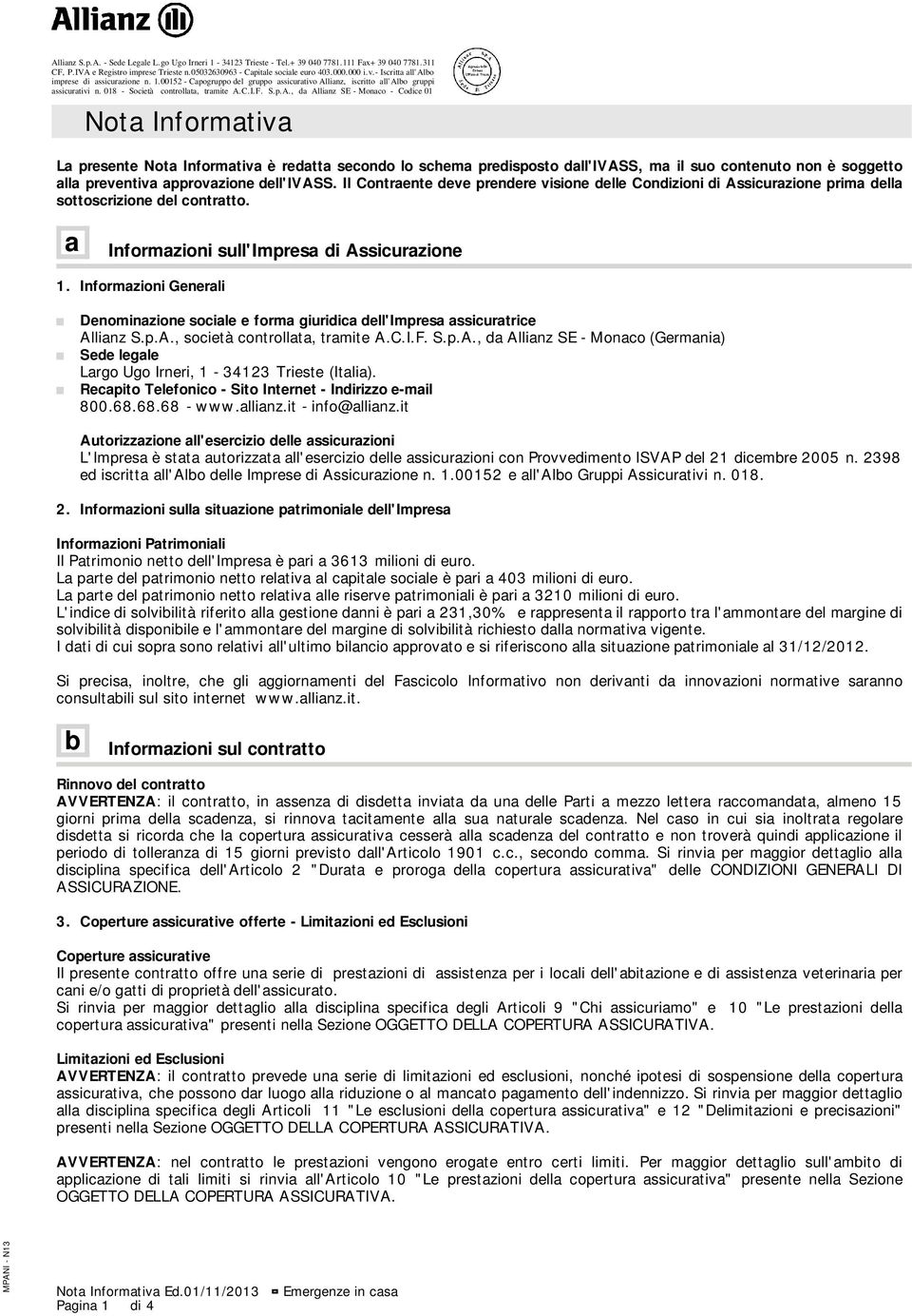 Informazioni Generali Denominazione sociale e forma giuridica dell'impresa assicuratrice Allianz S.p.A., società controllata, tramite A.C.I.F. S.p.A., da Allianz SE - Monaco (Germania) Sede legale Largo Ugo Irneri, 1-34123 Trieste (Italia).