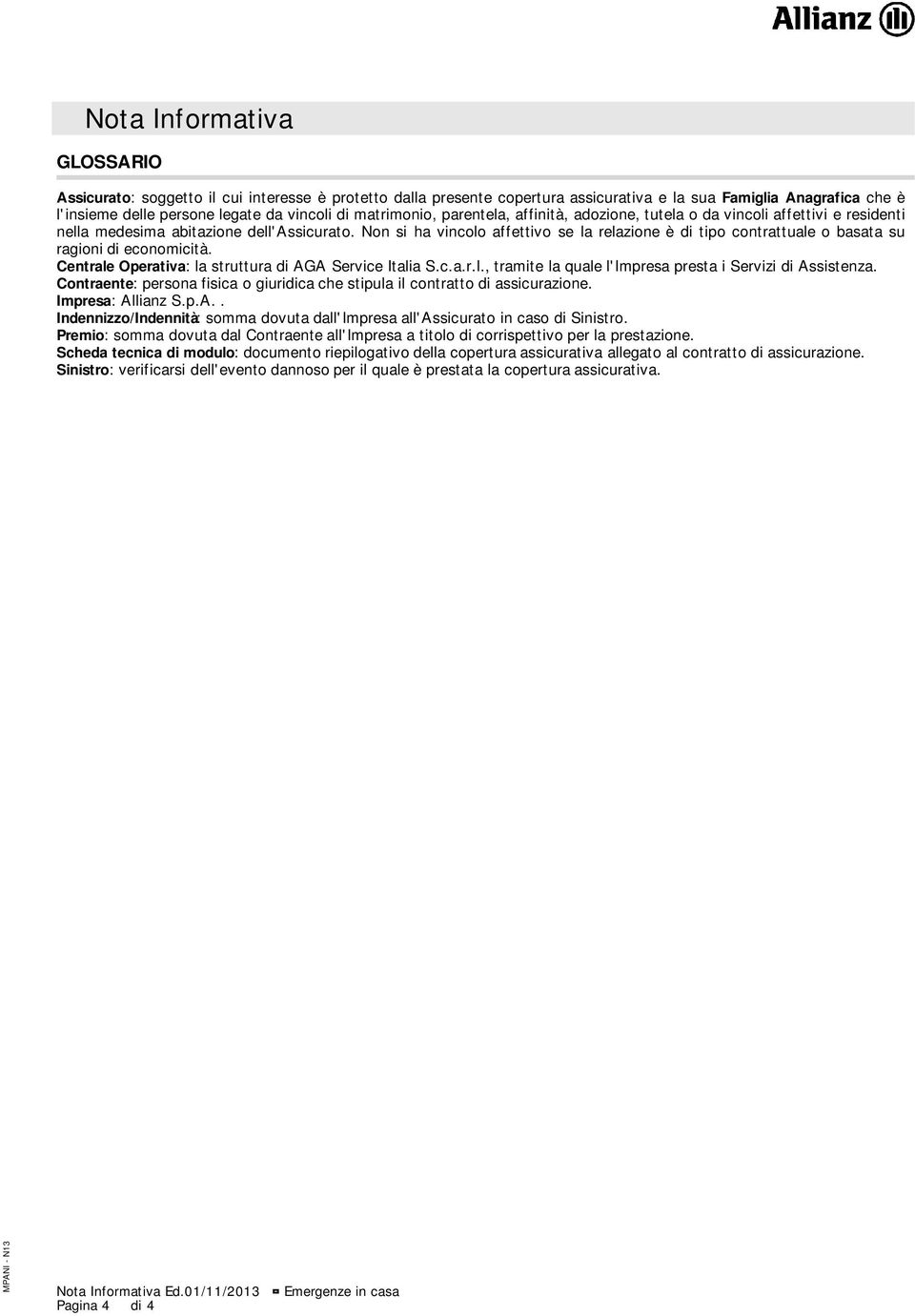 Non si ha vincolo affettivo se la relazione è di tipo contrattuale o basata su ragioni di economicità. Centrale Operativa: la struttura di AGA Service Italia S.c.a.r.l., tramite la quale l'impresa presta i Servizi di Assistenza.