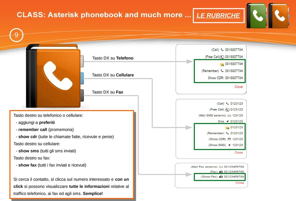 (tutti gli sms inviati) Tasto destro su fax: - show fax (tutti i fax inviati e ricevuti) Si cerca il contatto, si clicca sul numero