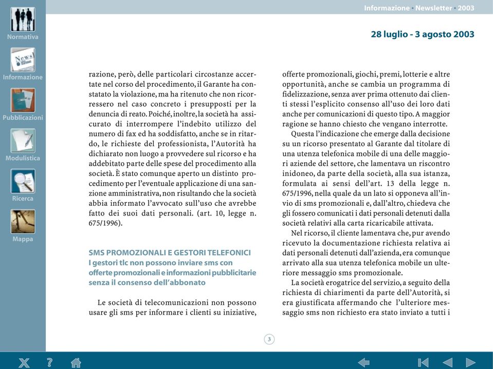 Poiché, inoltre, la società ha assicurato di interrompere l indebito utilizzo del numero di fax ed ha soddisfatto, anche se in ritardo, le richieste del professionista, l Autorità ha dichiarato non