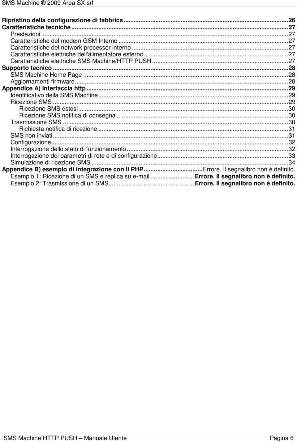 ..28 Appendice A) Interfaccia http...29 Identificativo della SMS Machine...29 Ricezione SMS...29 Ricezione SMS estesi...30 Ricezione SMS notifica di consegna...30 Trasmissione SMS.