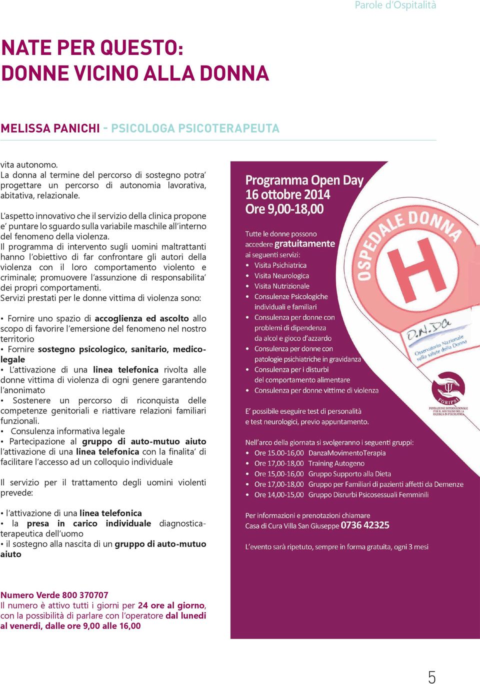 L aspetto innovativo che il servizio della clinica propone e puntare lo sguardo sulla variabile maschile all interno del fenomeno della violenza.