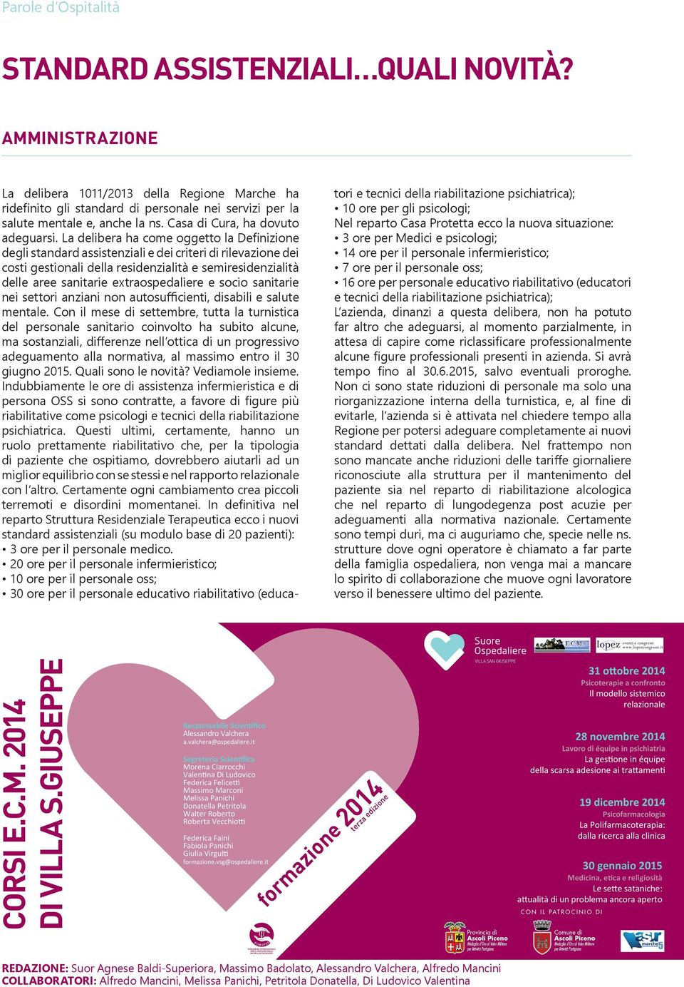 La delibera ha come oggetto la Definizione degli standard assistenziali e dei criteri di rilevazione dei costi gestionali della residenzialità e semiresidenzialità delle aree sanitarie