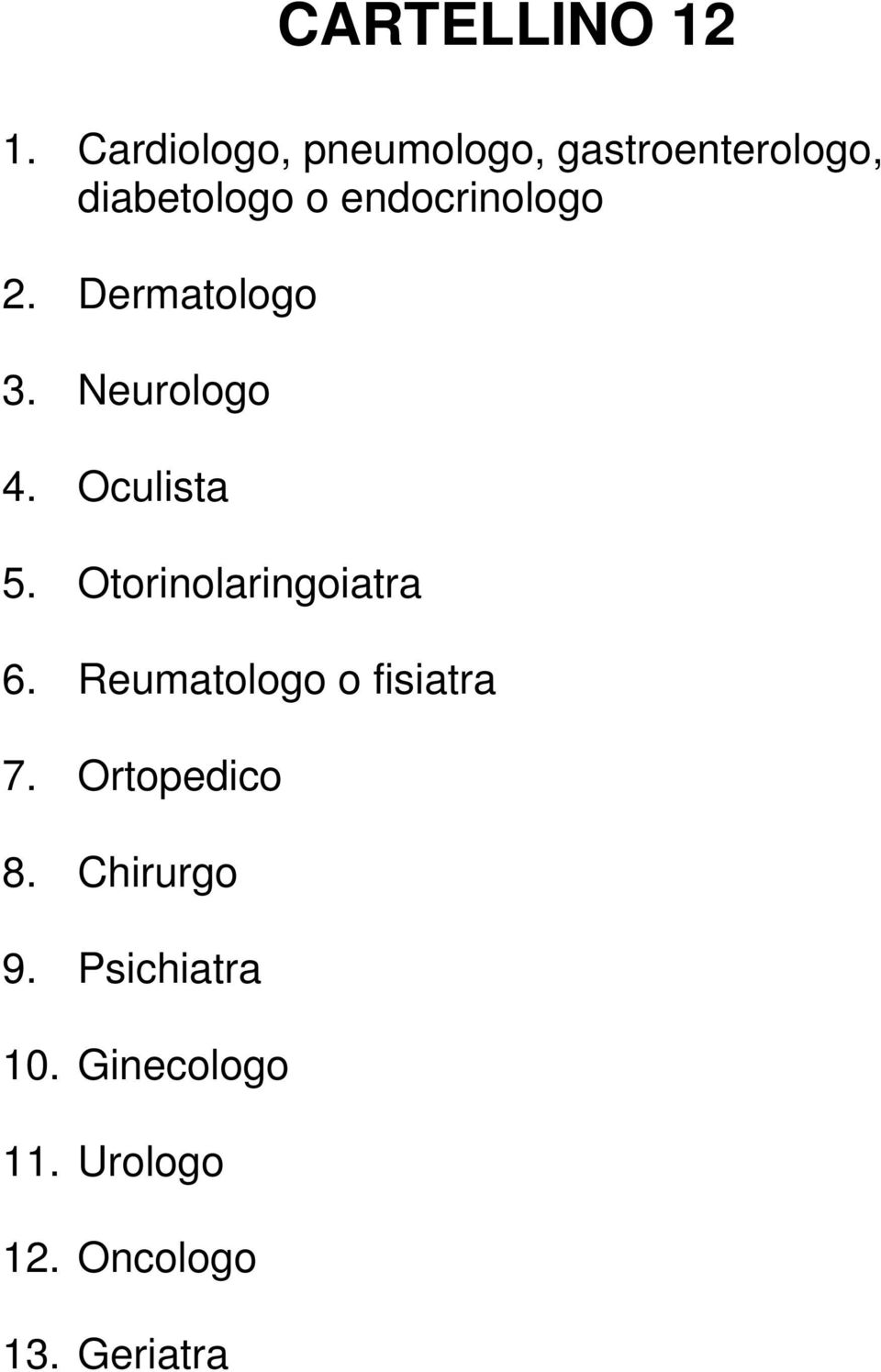 endocrinologo 2. Dermatologo 3. Neurologo 4. Oculista 5.