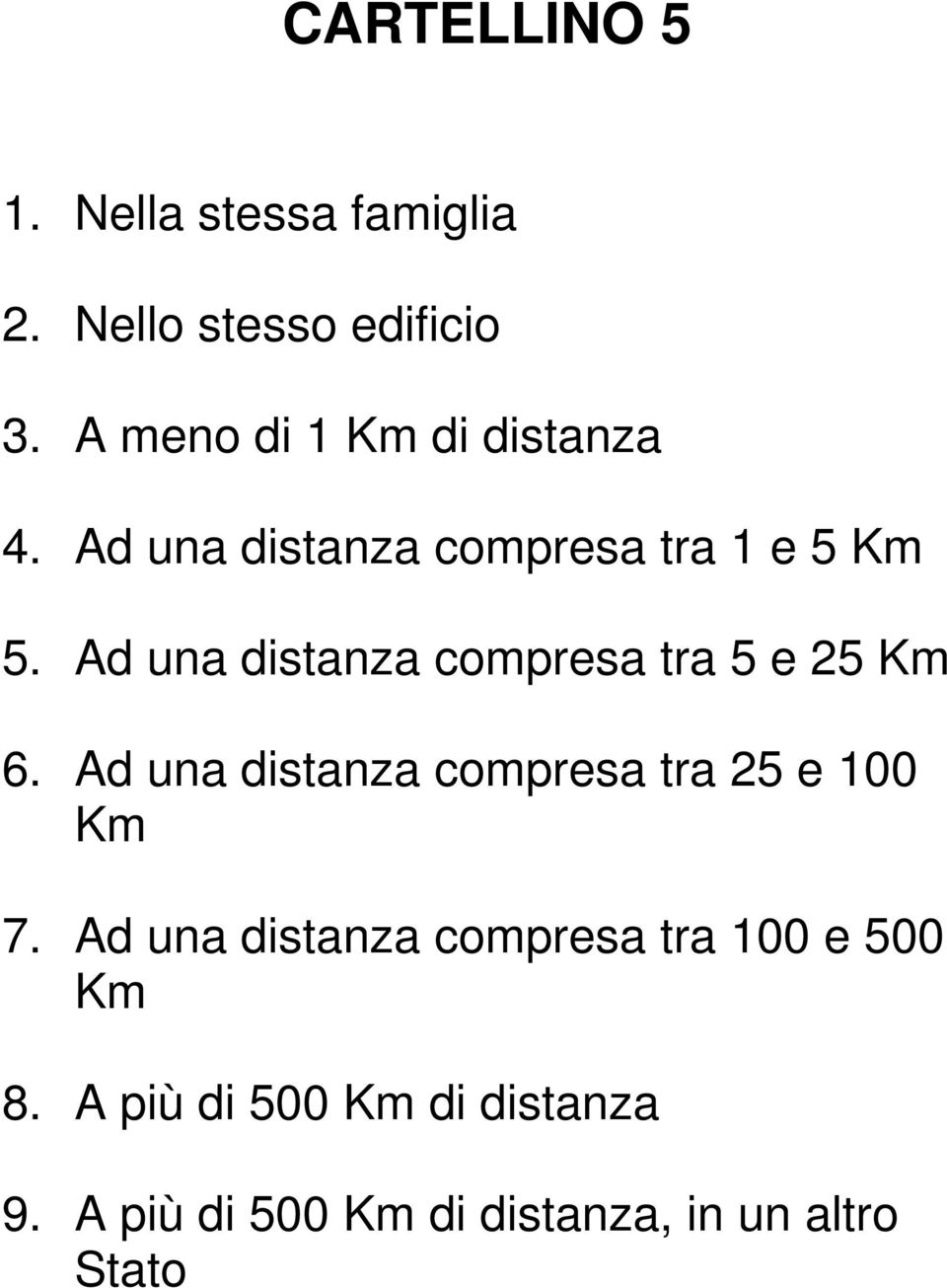 Ad una distanza compresa tra 5 e 25 Km 6. Ad una distanza compresa tra 25 e 100 Km 7.