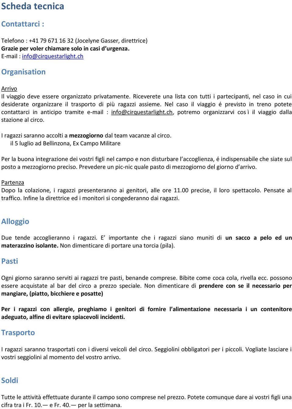 Nel caso il viaggio é previsto in treno potete contattarci in anticipo tramite e-mail : info@cirquestarlight.ch, potremo organizzarvi cos ì il viaggio dalla stazione al circo.