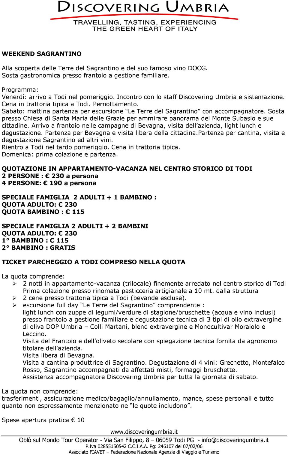 Arrivo a frantoio nelle campagne di Bevagna, visita dell azienda, light lunch e degustazione. Partenza per Bevagna e visita libera della cittadina.