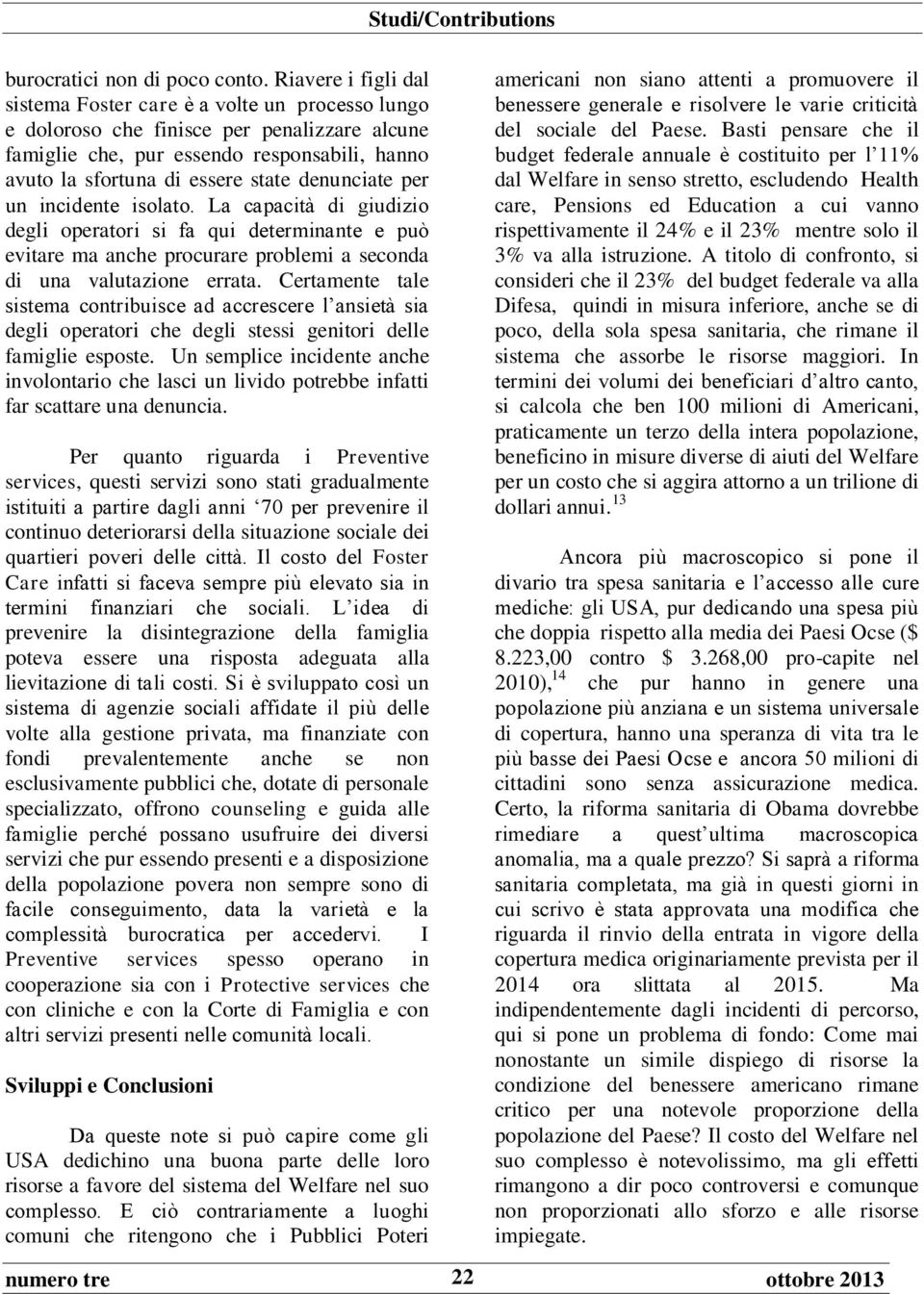 denunciate per un incidente isolato. La capacità di giudizio degli operatori si fa qui determinante e può evitare ma anche procurare problemi a seconda di una valutazione errata.