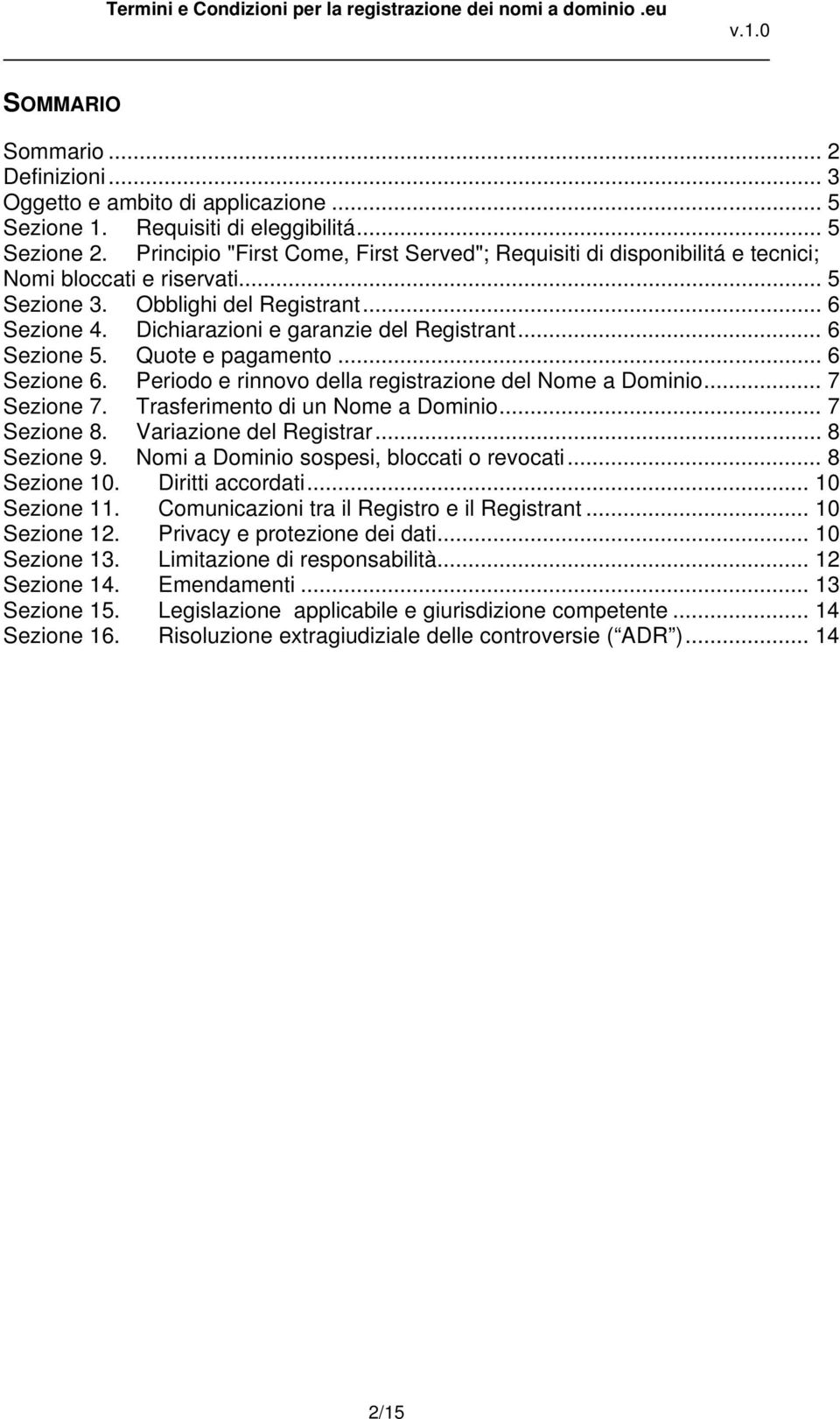 .. 6 Sezione 5. Quote e pagamento... 6 Sezione 6. Periodo e rinnovo della registrazione del Nome a Dominio... 7 Sezione 7. Trasferimento di un Nome a Dominio... 7 Sezione 8. Variazione del Registrar.