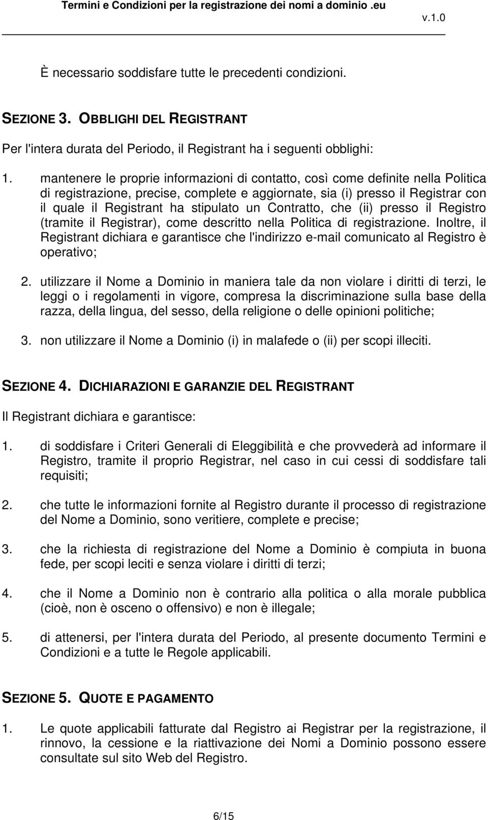 un Contratto, che (ii) presso il Registro (tramite il Registrar), come descritto nella Politica di registrazione.