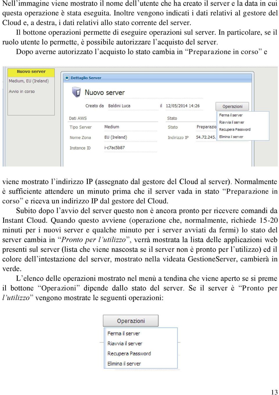 In particolare, se il ruolo utente lo permette, è possibile autorizzare l acquisto del server.