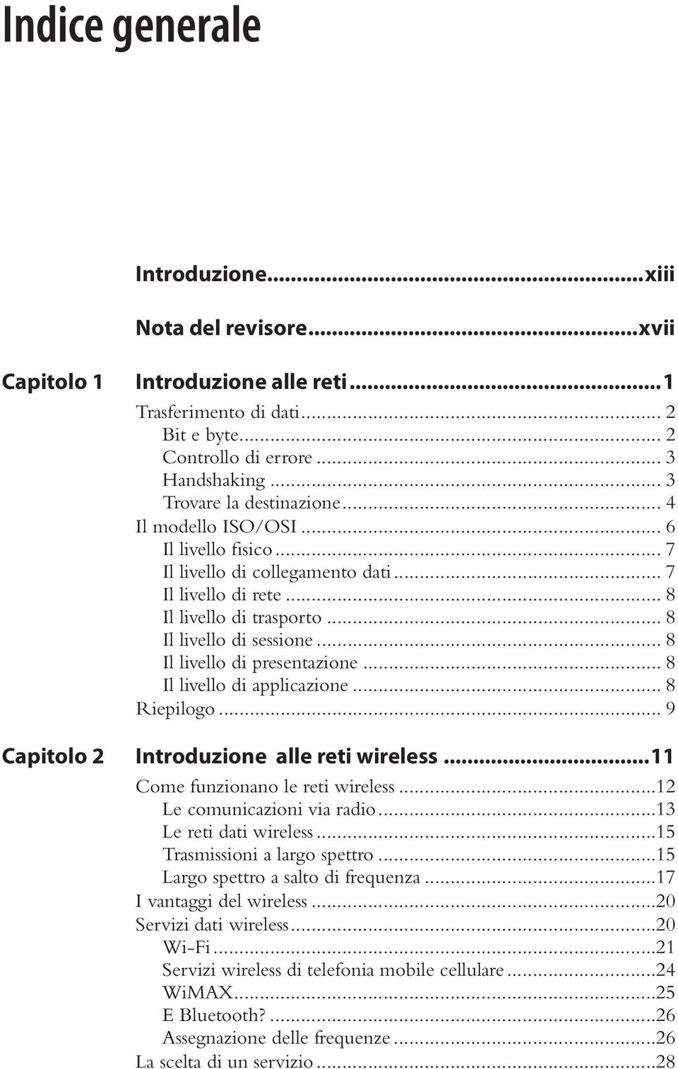 .. 8 Il livello di presentazione... 8 Il livello di applicazione... 8 Riepilogo... 9 Introduzione alle reti wireless...11 Come funzionano le reti wireless...12 Le comunicazioni via radio.