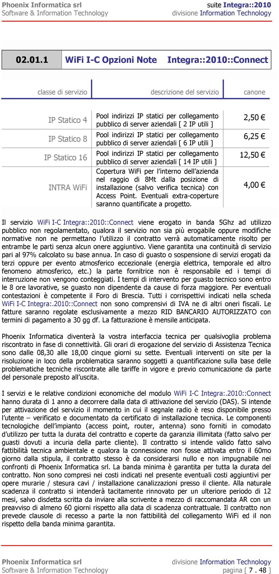 pubblico di server aziendali [ 2 IP utili ] Pool indirizzi IP statici per collegamento pubblico di server aziendali [ 6 IP utili ] Pool indirizzi IP statici per collegamento pubblico di server