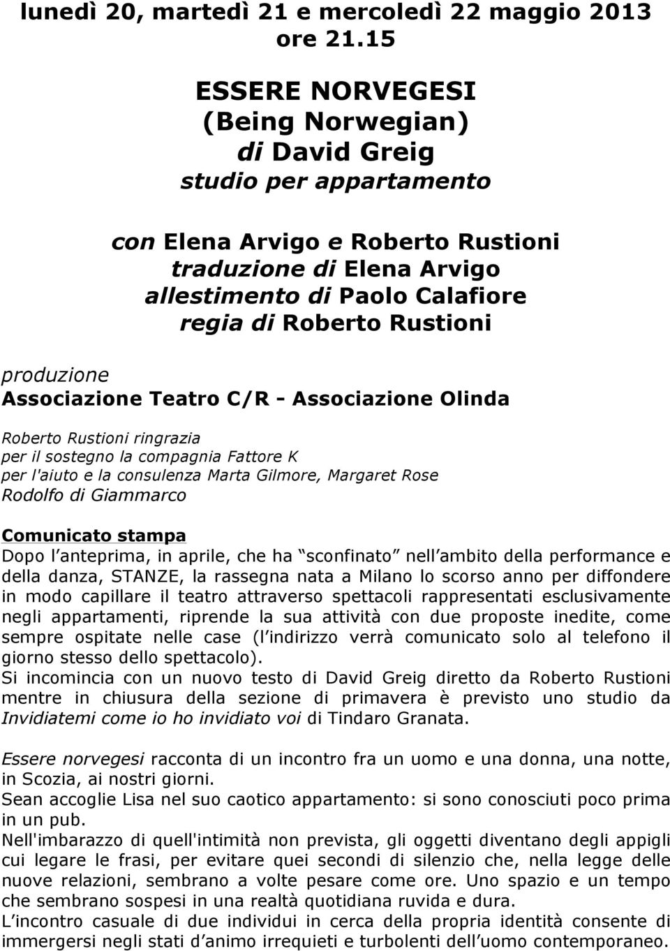 produzione Associazione Teatro C/R - Associazione Olinda Roberto Rustioni ringrazia per il sostegno la compagnia Fattore K per l'aiuto e la consulenza Marta Gilmore, Margaret Rose Rodolfo di